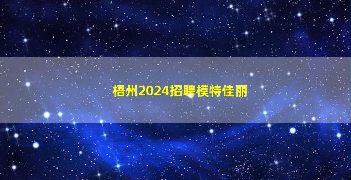 梧州2024招聘模特佳丽